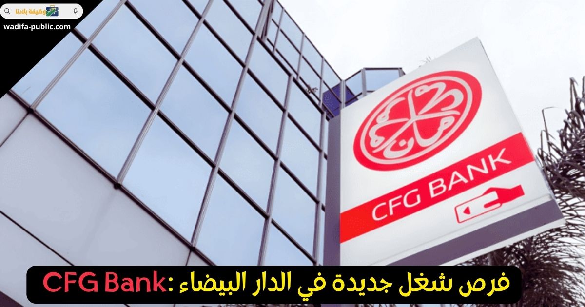 CFG Bank تفتح أبوابها: فرص شغل جديدة في الدار البيضاء (2026)