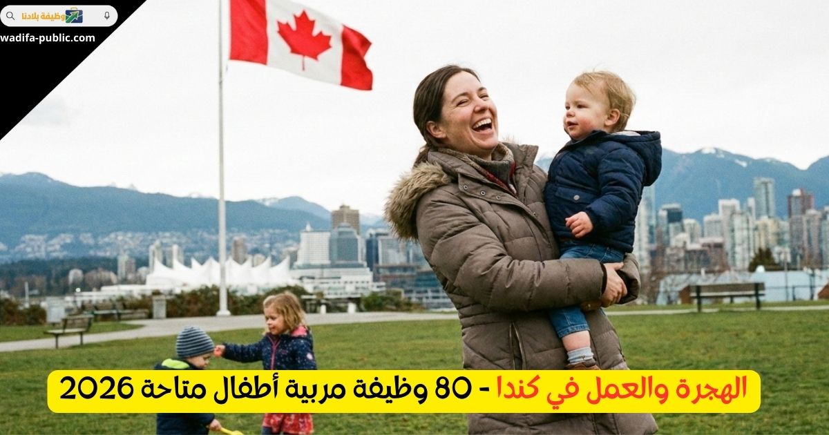الهجرة والعمل في كندا - 80 وظيفة مربية أطفال متاحة 2026
