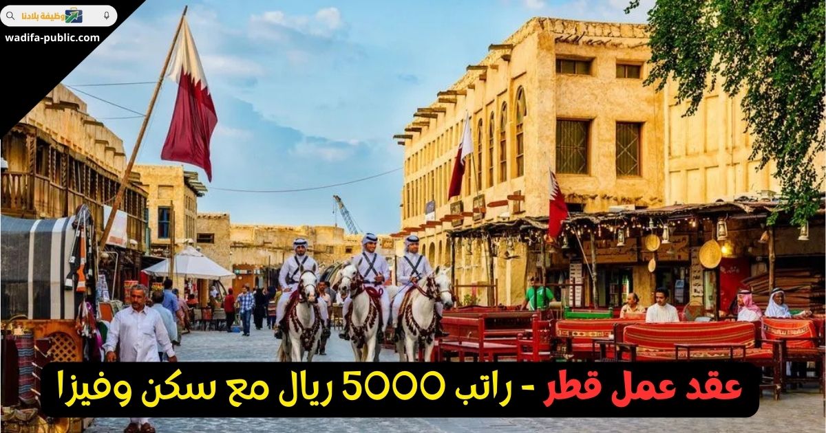 عقد عمل قطر 2026: راتب 5000 ريال مع سكن وفيزا